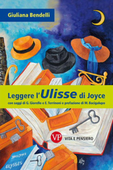 Leggere l'«Ulisse» di Joyce - Giuliana Bendelli