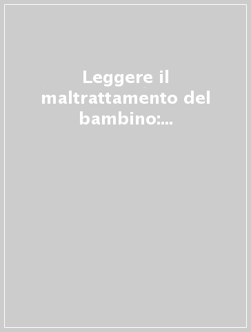 Leggere il maltrattamento del bambino: le radici della violenza