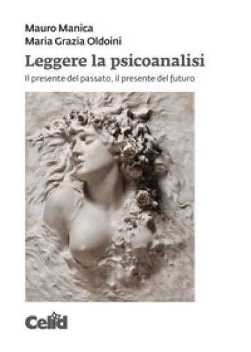 Leggere la psicoanalisi. Il presente del passato, il presente del futuro - Mauro Manica - Maria Grazia Oldoini