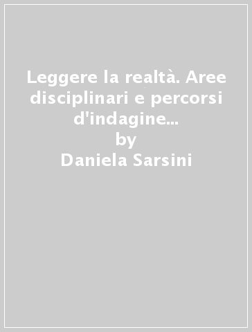 Leggere la realtà. Aree disciplinari e percorsi d'indagine nella scuola di base - Daniela Sarsini