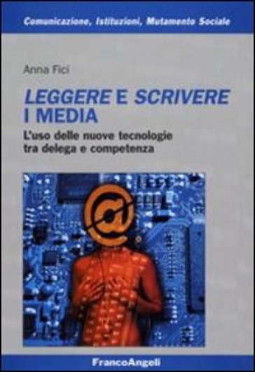 Leggere e scrivere i media. L'uso delle nuove tecnologie tra delega e competenza - Anna Fici