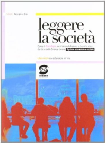 Leggere la società. Corso di sociologia. Opzione economico-sociale. Con espansione online. Per i Licei - Giovanni Bai