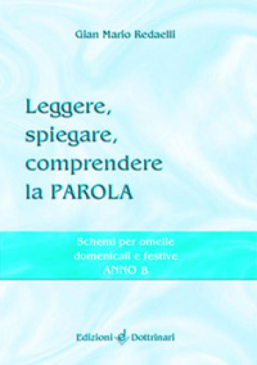 Leggere, spiegare, comprendere la parola. Schemi per omelie domenicali e festive. Anno C - Gian Mario Redaelli