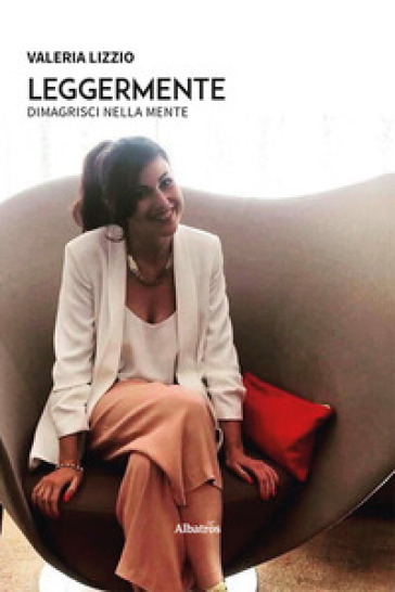 Leggermente. Dimagrisci nella mente - Valeria Lizzio