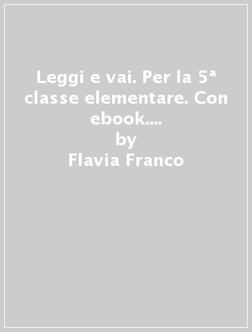 Leggi e vai. Per la 5ª classe elementare. Con ebook. Con espansione online. 2. - Flavia Franco