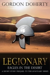 Legionary: Eagles in the Desert (A Short-Story Prequel to the Legionary Series)