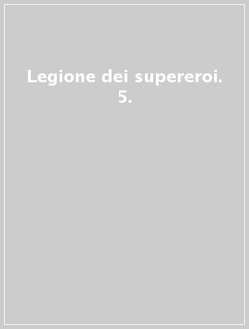 Legione dei supereroi. 5.