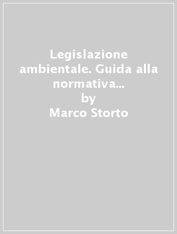 Legislazione ambientale. Guida alla normativa statale e regionale - Marco Storto | 
