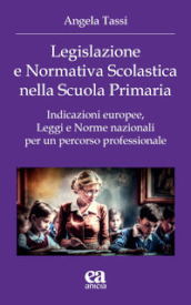 Legislazione e normativa scolastica nella scuola primaria. Indicazioni europee, leggi e norme nazionali per un percorso professionale