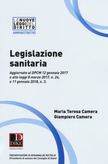 Legislazione sanitaria. Aggiornato al DPCM 12 gennaio 2017 e alle leggi 8 marzo 2017, n. 24, e 11 gennaio 2018, n. 3 - Maria Teresa Camera - Giampiero Camera