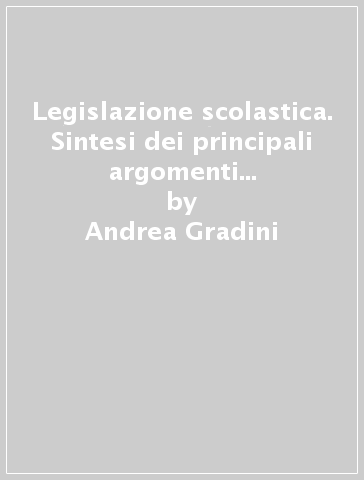 Legislazione scolastica. Sintesi dei principali argomenti richiesti nelle avvertenze generali - Andrea Gradini