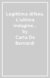 Legittima difesa. L ultima indagine del commissario Moretti