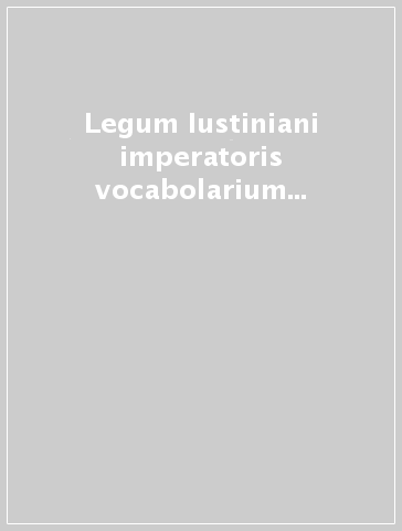 Legum Iustiniani imperatoris vocabolarium novellae. Pars latina. Indices