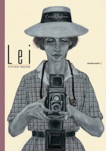 Lei. Vivian Maier. Ediz. a colori - Cinzia Ghigliano