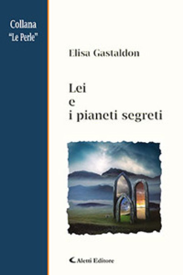 Lei e i pianeti segreti - Elisa Gastaldon
