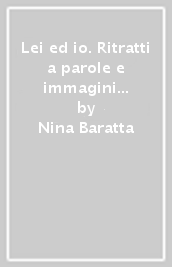 Lei ed io. Ritratti a parole e immagini della femminilità