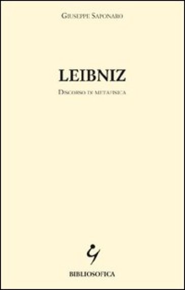Leibniz. Discorso di metafisica - Giuseppe Saponaro