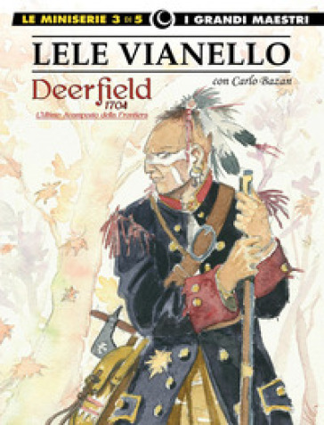 Lele Vianello. Le miniserie. 3: Deerfield 1704-L'ultimo avamposto della frontiera - Lele Vianello - Carlo Bazan