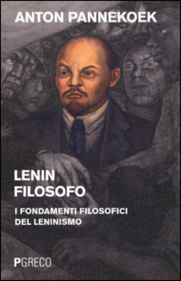 Lenin filosofo. I fondamenti filosofici del leninismo - Anton Pannekoek