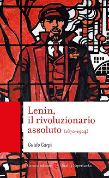 Lenin, il rivoluzionario assoluto - Guido Carpi