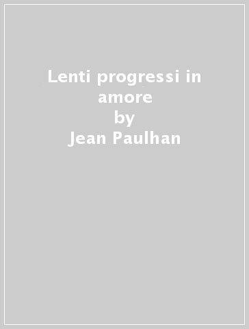 Lenti progressi in amore - Jean Paulhan