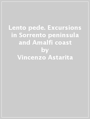 Lento pede. Excursions in Sorrento peninsula and Amalfi coast - Vincenzo Astarita - Rosa Gargiulo - Claudio D