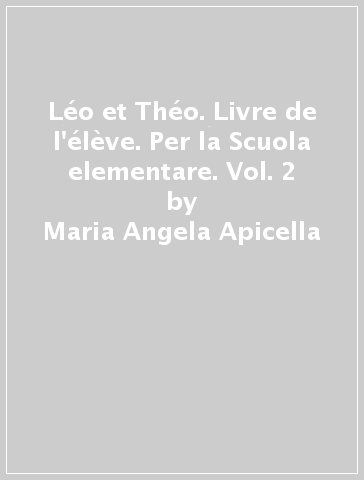 Léo et Théo. Livre de l'élève. Per la Scuola elementare. Vol. 2 - Maria Angela Apicella - Dominique Guillemant