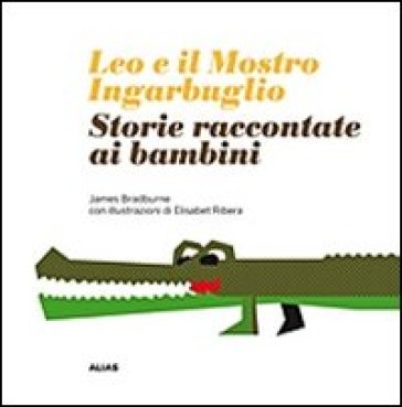 Leo e il mostro Ingarbuglio. Storie raccontate ai bambini - Elisabet Ribera - James M. Bradburne