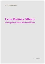 Leon Battista Alberti e la cupola di Santa Maria del Fiore. Ediz. illustrata