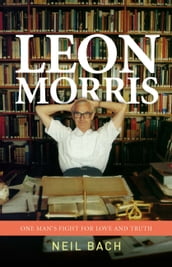 Leon Morris: One Man s Fight for Love and Truth