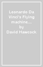 Leonardo Da Vinci s Flying machine. Ediz. illustrata. Con 20 fogli di montaggio in cartoncinoo