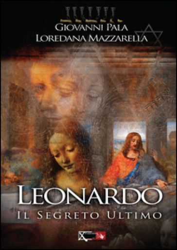 Leonardo. Il segreto ultimo - Giovanni Pala - Loredana Mazzarella