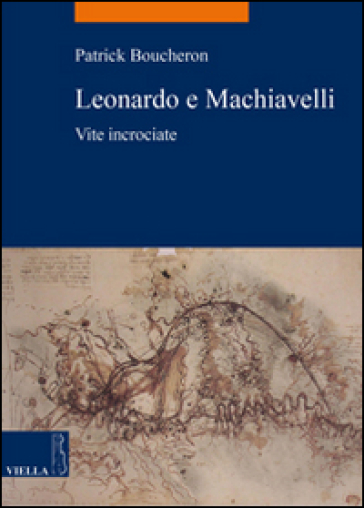 Leonardo e Machiavelli. Vite incrociate - Patrick Boucheron