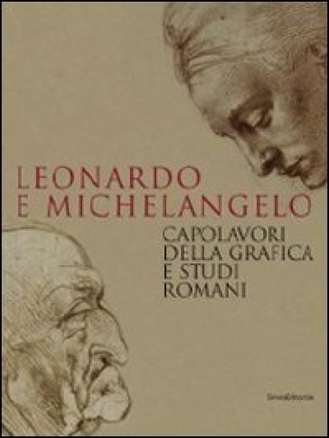 Leonardo e Michelangelo. Capolavori della grafica e studi romani. Catalogo della mostra (Roma, 27 ottobre 2011-19 febbraio 2012) - Pietro C. Mirani