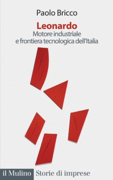Leonardo. Motore industriale e frontiera tecnologica dell'Italia - Paolo Bricco