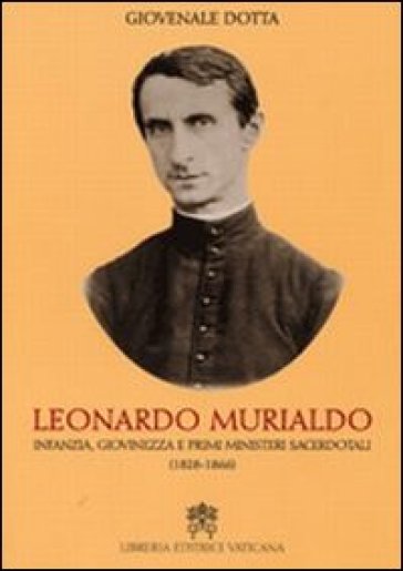 Leonardo Murialdo. Infanzia, giovinezza e primi ministeri sacerdotali (1828-1866) - Giovenale Dotta