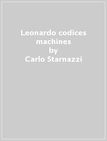 Leonardo codices & machines - Carlo Starnazzi