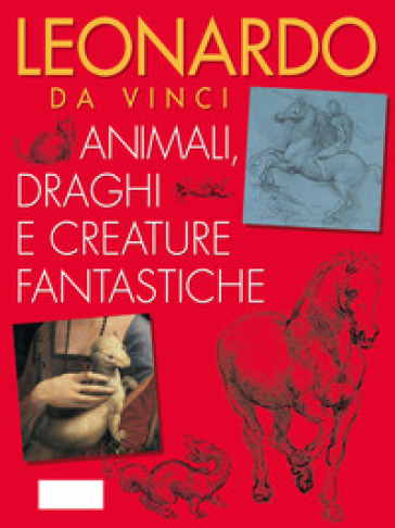 Leonardo da Vinci. Animali, draghi e creature fantastiche - Elena Capretti