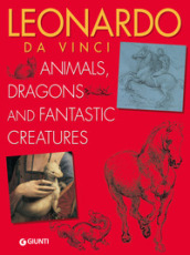 Leonardo da Vinci. Animals, dragons and fantastic creatures