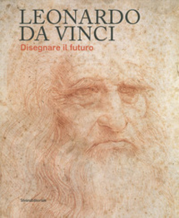 Leonardo da Vinci. Disegnare il futuro. Catalogo della mostra (Torino, 15 aprile-14 luglio...