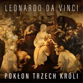 Leonardo da Vinci. Pokon Trzech Króli i koncepcja malarska mistrza