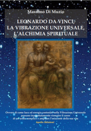 Leonardo da Vinci, l'alchimia spirituale, la vibrazione universale - Massimo Di Muzio