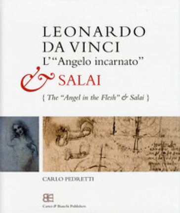 Leonardo da Vinci. L'«angelo incarnato» e Salai-Leonardo da Vinci. The «angel in the flesh» and Salai. Ediz. bilingue - Carlo Pedretti