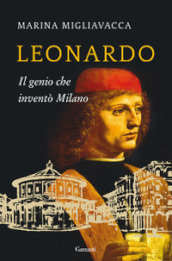 Leonardo. Il genio che inventò Milano