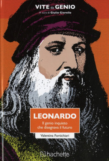 Leonardo. Il genio inquieto che disegnava il futuro - Valentina Fortichiari