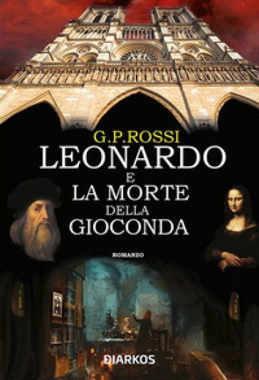 Leonardo e la morte della Gioconda - G. P. Rossi