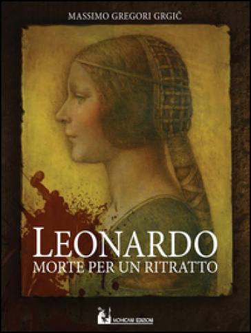 Leonardo: morte per un ritratto - Massimo Gregori Grgic