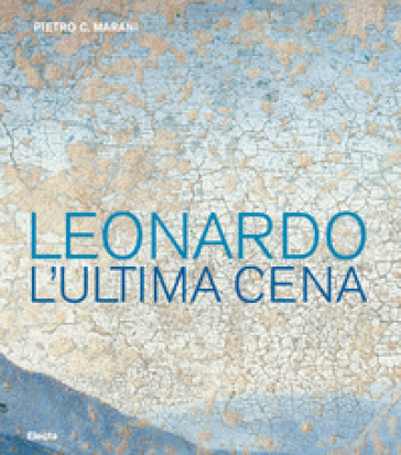 Leonardo. L'ultima cena. Ediz. illustrata - Pietro C. Marani