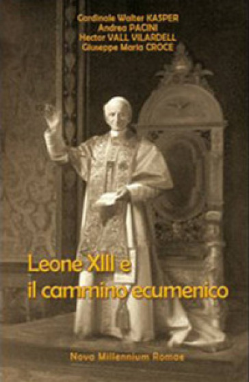 Leone XIII e il cammino ecumenico - Giuseppe M. Croce - Walter Kasper - Andrea Pacini - Hector Vall Villardell