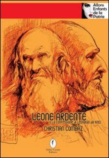 Leone ardente o la confessione di Leonardo da Vinci - Christian Combaz